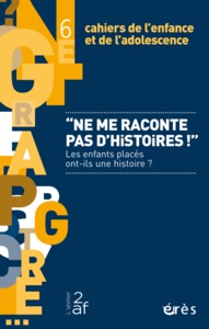 CAHIERS DE L'ENFANCE ET DE L'ADOLESCENCE 6 - NE ME RACONTE PAS D'HISTOIRES ! - LES ENFANTS PLACES ON