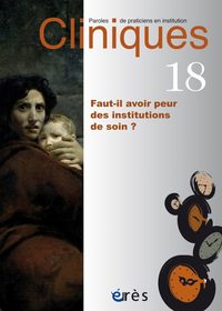 Cliniques 18 - Faut-il avoir peur des institutions de soin?