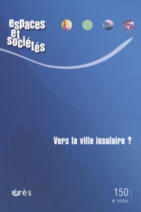 ESPACES ET SOCIETES 150 - VERS LA VILLE INSULAIRE ?