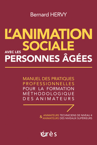 L'ANIMATION SOCIALE AVEC LES PERSONNES AGEES - MANUEL DES PRATIQUES PROFESSIONNELLES POUR LA FORMATI