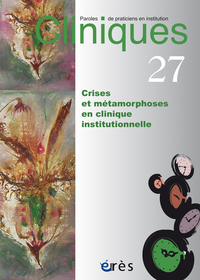 CLINIQUES 27 - CRISES ET METAMORPHOSES EN CLINIQUE INSTITUTIONNELLE