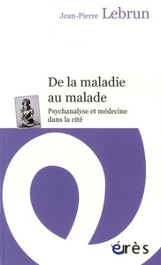 DE LA MALADIE AU MALADE - PSYCHANALYSE ET MEDECINE DANS LA CITE