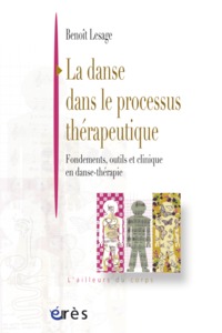 LA DANSE DANS LE PROCESSUS THERAPEUTIQUE - FONDEMENTS, OUTILS ET CLINIQUE EN DANSE-THERAPIE