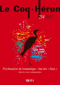 LE COQ-HERON 254 - PSYCHANALYSE DU TRAUMATIQUE : ETATS DES "LIEUX" - DANS LES CRISES CONTEMPORAINES