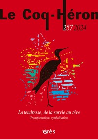 LE COQ-HERON 257 - LA TENDRESSE, DE LA SURVIE AU REVE - TRANSFORMATIONS, SYMBOLISATION