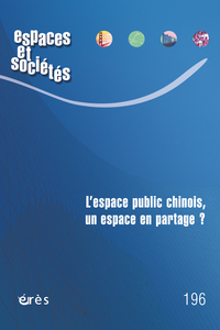 ESPACES ET SOCIETE 196 - LESPACE PUBLIC CHINOIS, UN ESPACE EN PARTAGE ?
