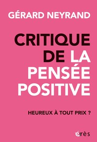 CRITIQUE DE LA PENSEE POSITIVE - HEUREUX A TOUT PRIX ?