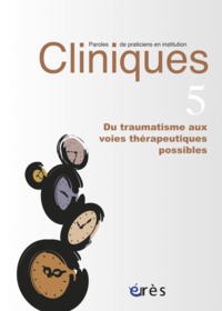 CLINIQUES PAROLES DE PRATICIENS EN INSTITUTION 05 - DU TRAUMATISME AUX VOIES THERAPEUTIQUES