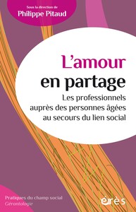 L AMOUR EN PARTAGE - LES PROFESSIONNELS AUPRES DES PERSONNES AGEES AU SECOURS DU LIEN SOCIAL