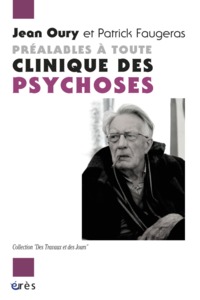 Préalables à toute clinique des psychoses dialogue avec Patrick Faugeras
