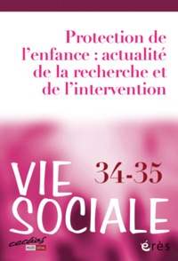 VIE SOCIALE 34/35 - PROTECTION DE L'ENFANCE - ACTUALITE DE LA RECHERCHE ET DE L'INTERVENTION