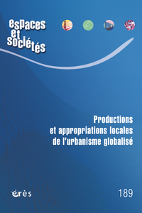 ESPACES ET SOCIETES 189 - PRODUCTIONS ET APPROPRIATIONS LOCALES DE L URBANISME GLOBALISE