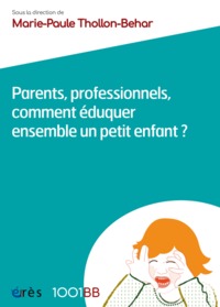 1001 BB 075 - PARENTS, PROFESSIONNELS, COMMENT EDUQUER ENSEMBLE UN PETIT ENFANT