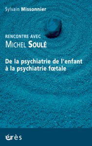 De la psychiatrie de l'enfant à la psychiatrie foetale rencontre avec Michel Soulé