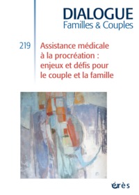 DIALOGUE 219 - L'AIDE MEDICALE A LA PROCREATION ENJEUX ET DEFIS - POUR LE COUPLE ET LA FAMILLE