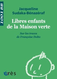 1001 BB 123 - LIBRES ENFANTS DE LA MAISON VERTE - SUR LES TRACES DE FRANCOISE DOLTO