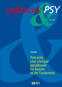 ENFANCES & PSY 67 - LA PRECARITE - UNE CLINIQUE PARADOXALE DU BESOIN ET DE L'ISOLEMENT