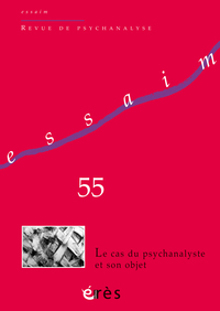 ESSAIM 55 - LE CAS DU PSYCHANALYSTE ET SON OBJET