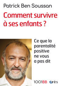 1001 BB 165 - COMMENT SURVIVRE A SES ENFANTS ? - CE QUE LA PARENTALITE POSITIVE NE VOUS A PAS DIT