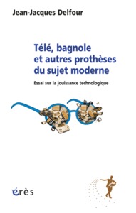 Télé, bagnole et autres prothèses du sujet moderne