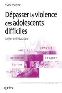 Dépasser la violence des adolescents difficiles - Le pari de l'éducation