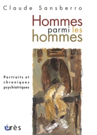HOMME PARMI LES HOMMES - PORTRAITS ET CHRONIQUES PSYCHIATRIQUES