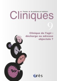 CLINIQUES PAROLES DE PRATICIENS EN INSTITUTION 09 - CLINIQUE DE L'AGIR DECHARGE OU ADRESSE OBJECTALE