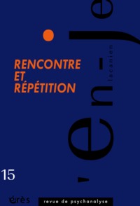 En-je lacanien 15 - Rencontre et répétition