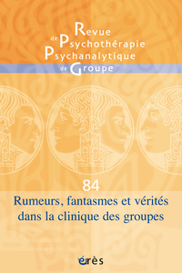 RPPG 84 - Rumeurs, fantasmes et vérités dans la clinique des groupes