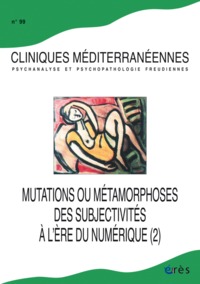Cliniques méditerranéennes 99 - Mutations ou métamorphoses des subjectivités à l'ère du numérique (2)