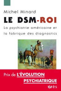 LE DSM-ROI - LA PSYCHIATRIE AMERICAINE ET LA FABRIQUE DES DIAGNOSTICS