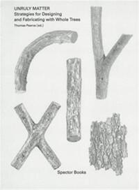 Unruly Matter Strategies for Designing and Fabricating with Whole Trees /anglais