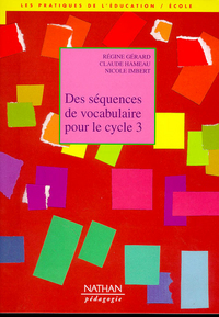 SEQUENCES DE VOCABULAIRE POUR LE CYCLE 3 COLL.LES PRATIQUES DE L'EDUCATION / ECOLE