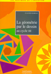 LA GEOMETRIE PAR LE DESSIN AU CYCLE III LES PRATIQUES DE L'EDUCATION