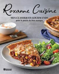 ROXANNE CUISINE. MES CLASSIQUES GOURMANDS POUR LE PLAISIR DE BIEN