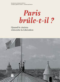 PARIS BRULE T'IL ? - QUAND LE CINEMA REINVENTE LA LIBERATION - MUSEE DE LA LIBERATION DE PARIS 2024