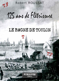 125 ANS DE FLÉTRISSURE - Le Bagne de Toulon