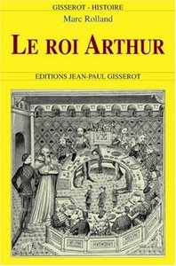 Le roi Arthur - de l'histoire au roman