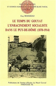 Le temps du Gouyat, l'enracinement socialiste dans le Puy-de-Dôme, 1870-1914