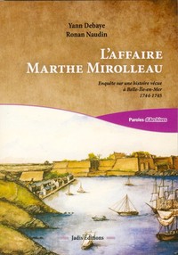 L'AFFAIRE MARTHE MIROLLEAU - ENQUETE SUR UNE HISTOIRE VECUE A BELLE-ILE -EN-MER 1744-1745