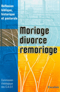 Mariage, divorce, remariage. Réflexion biblique, historique et pastorale