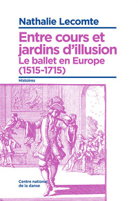 Entre Cours Et Jardins D'Illusion, Le Ballet En Europe (1515-1715)