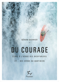 DU COURAGE - ELOGE A L'USAGE DES AVENTURIERS ET... DES HEROS DU QUOTIDIEN