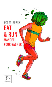EAT & RUN - MON IMPROBABLE ASCENSION JUSQU'AU SOMMET DE L'ULTRAMARATHON