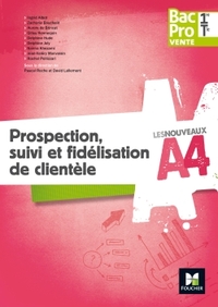Prospection, suivi et fidélisation de clientèle - Les nouveaux A4 1re, Tle Bac Pro Vente, Livre de l'élève 