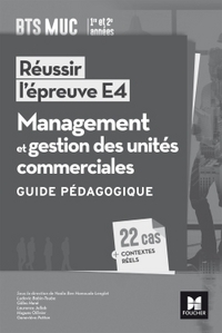 REUSSIR L'EPREUVE E4 - MANAGEMENT ET GESTION DES UNITES COMMERCIALES - BTS MUC - GUIDE PEDAGOGIQUE