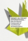 Mener un projet international - bibliothèques françaises et coopération internationale