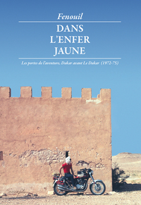 DANS L'ENFER JAUNE - LES PORTES DE L'AVENTURE, DAKAR AVANT LE DAKAR