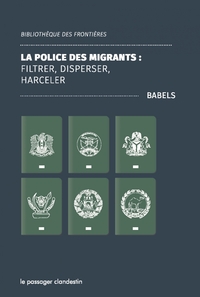 LA POLICE DES MIGRANTS - FILTRER, DISPERSER, HARCELER