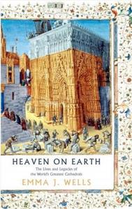 HEAVEN ON EARTH THE LIVES AND LEGACIES OF THE WORLD'S GREATEST CATHEDRALS /ANGLAIS